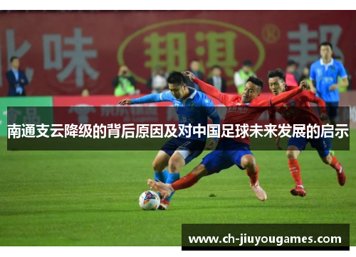南通支云降级的背后原因及对中国足球未来发展的启示